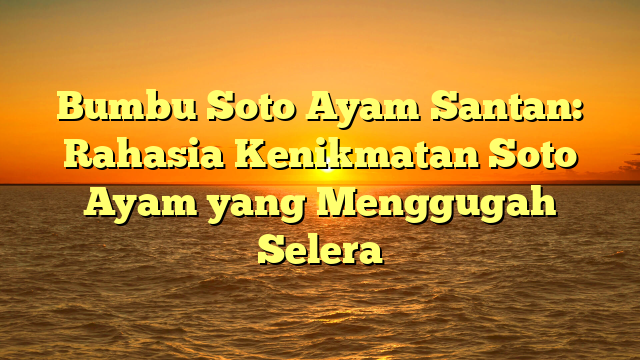 Bumbu Soto Ayam Santan: Rahasia Kenikmatan Soto Ayam yang Menggugah Selera