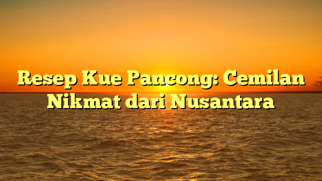 Resep Kue Pancong: Cemilan Nikmat dari Nusantara