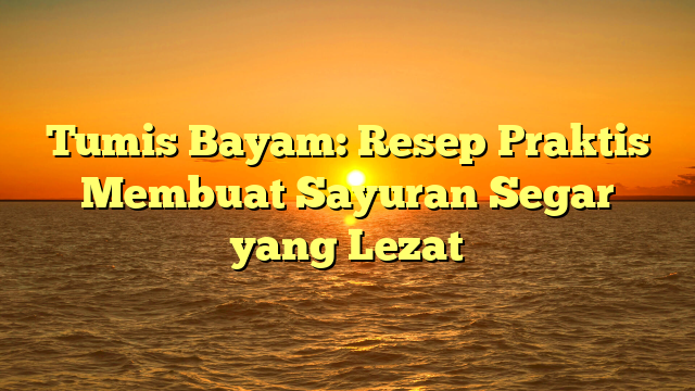 Tumis Bayam: Resep Praktis Membuat Sayuran Segar yang Lezat